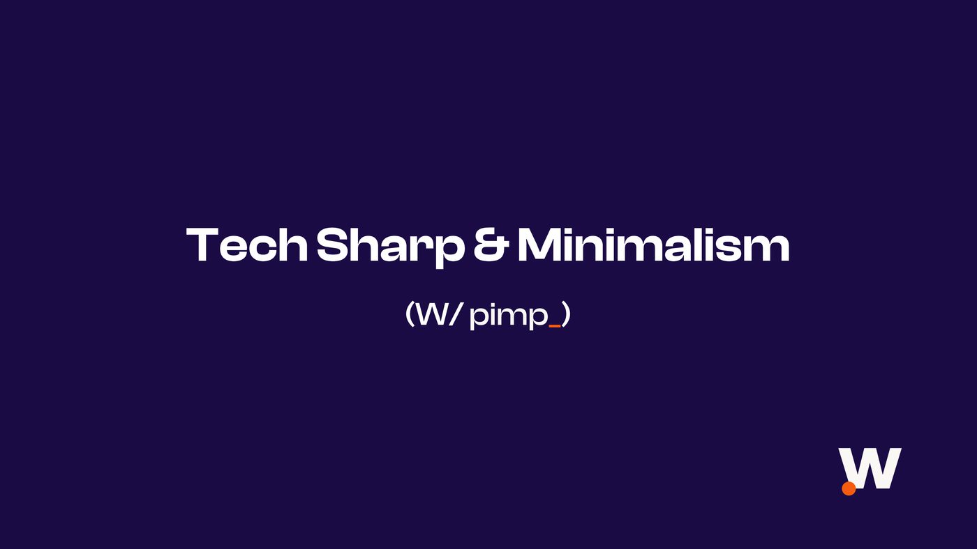 Tech Sharp & Minimalism W/ pimp_